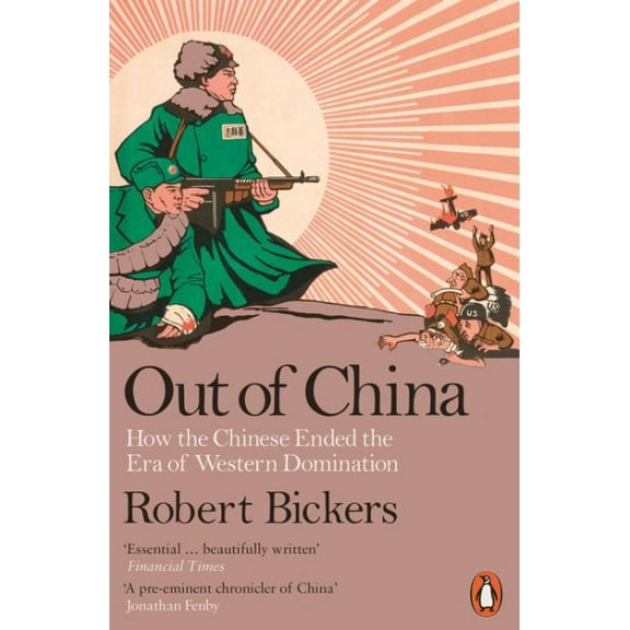 Out of China : How the Chinese Ended the Era of Western Domination