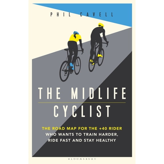 The Midlife Cyclist : The Road Map for the  40 Rider Who Wants to Train Hard, Ride Fast and Stay Healthy (Paperback)
