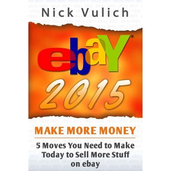 Ebay 2015: 5 Moves You Need to Make Today to Sell More Stuff on Ebay (Paperback) by Nick Vulich