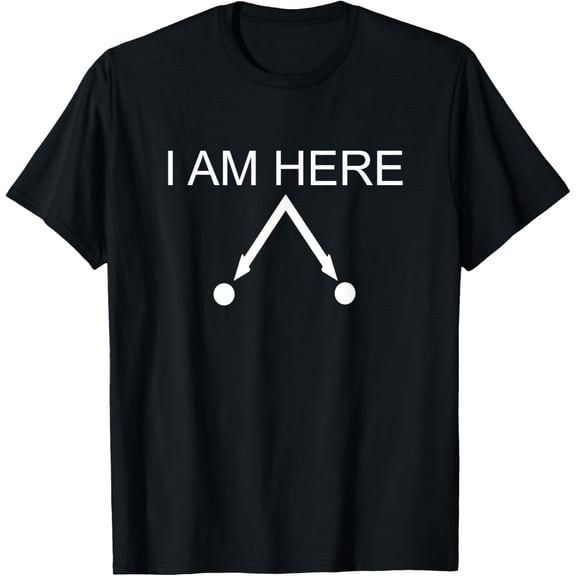 Quantum Physics I Am Here T-Shirt