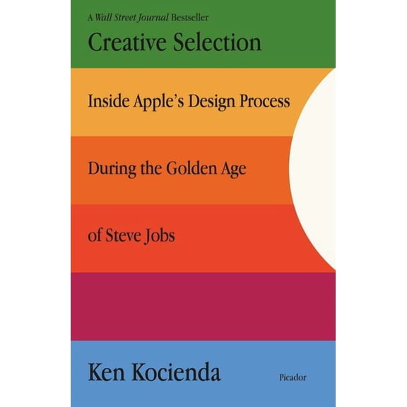 Creative Selection : Inside Apple's Design Process During the Golden Age of Steve Jobs (Paperback)