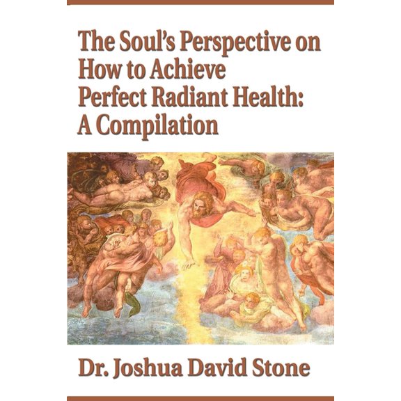 The Soul's Perspective on How to Achieve Perfect Radiant Health: A Compilation, (Paperback)