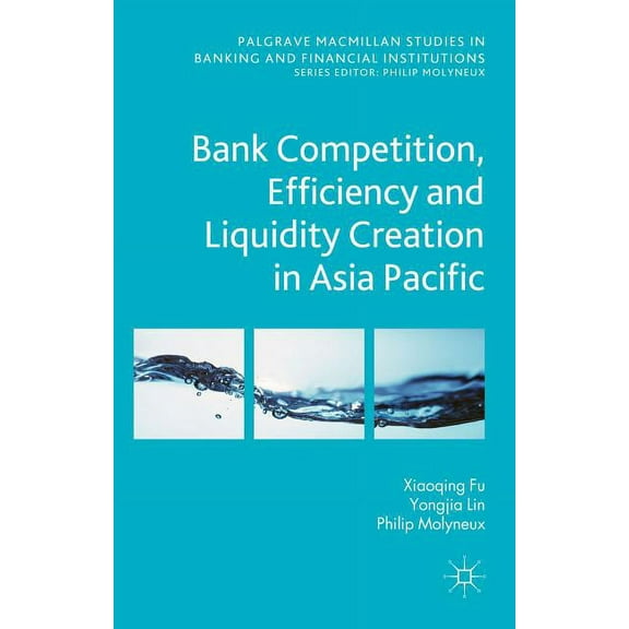 Palgrave MacMillan Studies in Banking an Bank Competition, Efficiency and Liquidity Creation in Asia Pacific, (Hardcover)