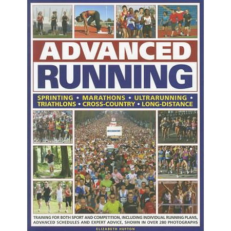 Advanced Running : How to Train for Both Sport and Competition, Including Individual Running Plans, Advanced Schedules and Expert Advice. Shown in Over 280 (Best Way To Train For Running)
