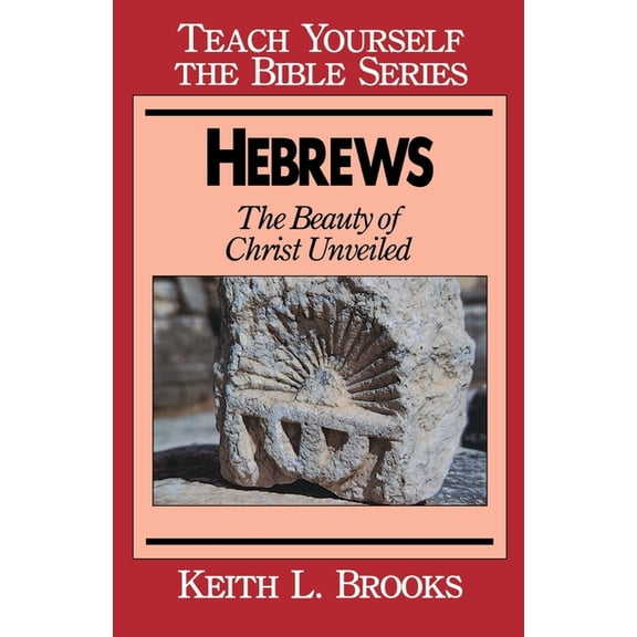 Teach Yourself the Bible Hebrews: The Beauty of Christ Unveiled, (Paperback)