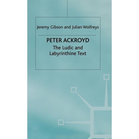 Peter Ackroyd: The Ludic and Labyrinthine Text, (Hardcover)