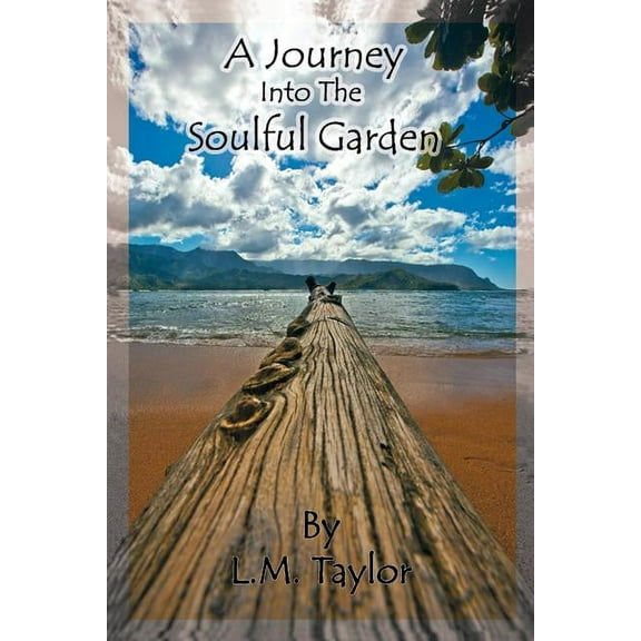 A Journey Into the Soulful Garden: Connecting Spirit with Nature (Paperback) by Taylor L M Taylor