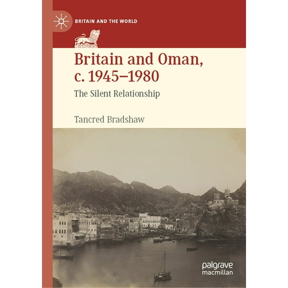 Britain and the World Britain and Oman, C. 1945-1980: The Silent Relationship, (Hardcover)