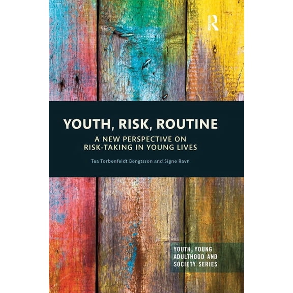 Youth, Young Adulthood and Society Youth, Risk, Routine: A New Perspective on Risk-Taking in Young Lives, (Paperback)