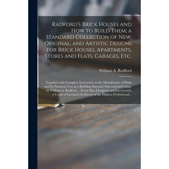 Radford's Brick Houses and How to Build Them; a Standard Collection of New, Original, and Artistic Designs for Brick Hou, (Paperback)