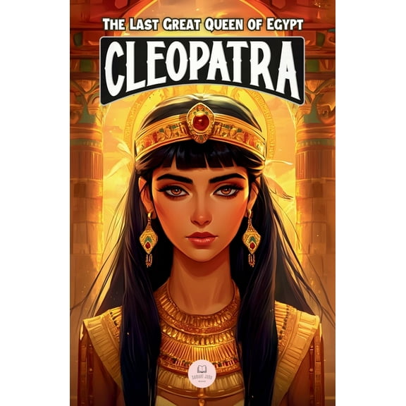 Middle Grade History Books for Kids Ages Cleopatra: An Epic Adventure for Kids About the Pharaoh Who Defied Rome, (Paperback)