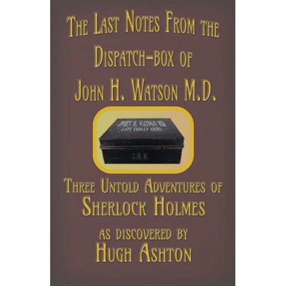Pre-Owned The Last Notes From the Dispatch-box of John H. Watson M.D.: Three Untold Adventures of Sherlock Holmes (4) Paperback
