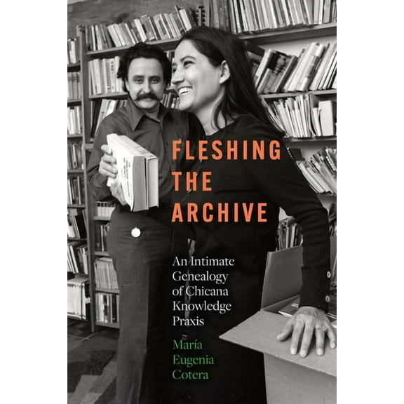 Fleshing the Archive: An Intimate Genealogy of Chicana Knowledge PRAXIS, (Paperback)