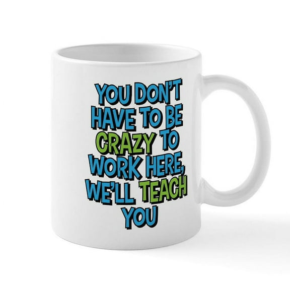 CafePress - You Don't Have To Be Crazy To Work Here Mugs - 11 oz Ceramic Mug - Novelty Coffee Tea Cup