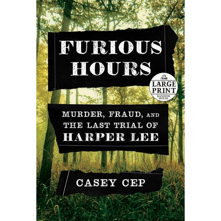 Furious Hours : Murder, Fraud, and the Last Trial of Harper (Harper Lee's Best Friend)