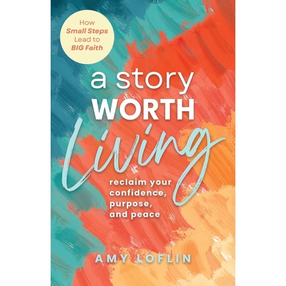 A Story Worth Living: Reclaim your Confidence, Purpose, and Peace, (Paperback)