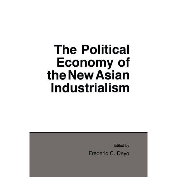 Cornell Studies in Political Economy Political Economy of the New Asian Industrialism, (Paperback)