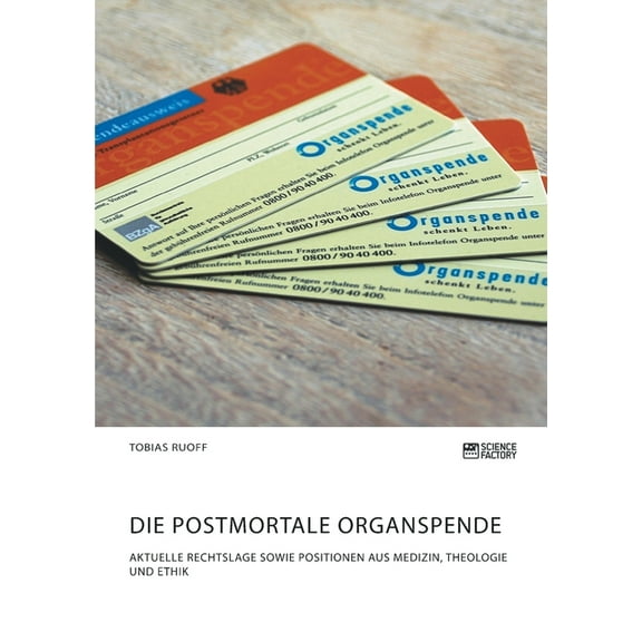 Die postmortale Organspende. Aktuelle Rechtslage sowie Positionen aus Medizin, Theologie und Ethik, (Paperback)