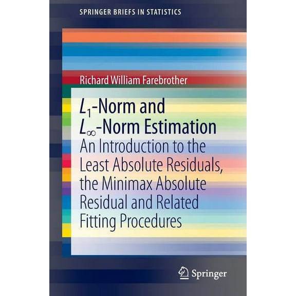 Springerbriefs in Statistics L1-Norm and L∞-Norm Estimation: An Introduction to the Least Absolute Residuals, the Minimax Absolute Residual and, (Paperback)