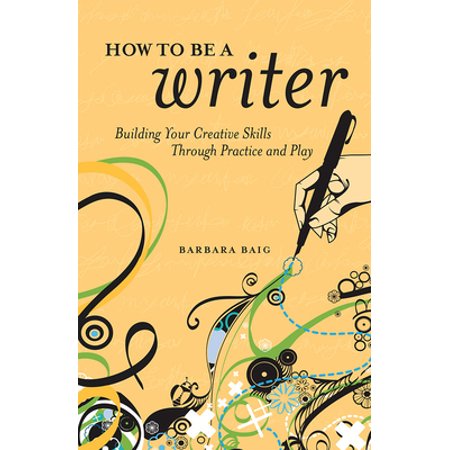 Pre-Owned How to Be a Writer: Building Your Creative Skills Through Practice and Play (Paperback) 1582978050 9781582978055