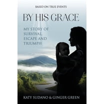 By His Grace: My Story of Survival, Escape and Triumph, (Paperback)
