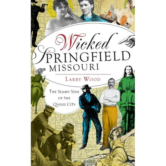 Wicked Springfield, Missouri: The Seamy Side of the Queen City (Hardcover)