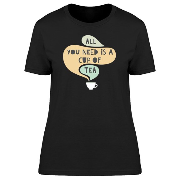 All You Need Is A Cup Of Tea Tee Women's -Image by Shutterstock