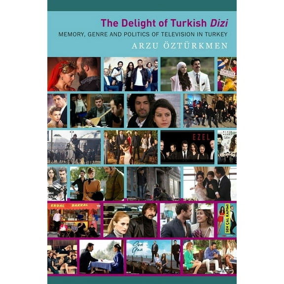 Enactments The Delight of Turkish Dizi: Memory, Genre and Politics of Television in Turkey, (Paperback)