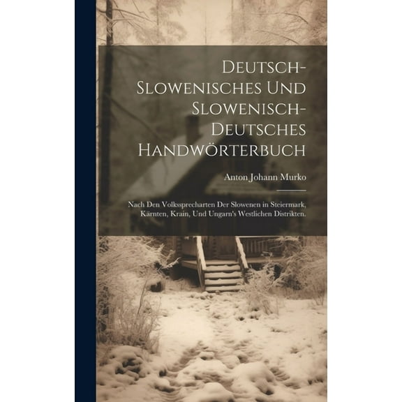Deutsch-Slowenisches und Slowenisch-Deutsches HandwÃ¶rterbuch: Nach den Volkssprecharten der Slowenen in Steiermark, KÃ¤rn, (Hardcover)