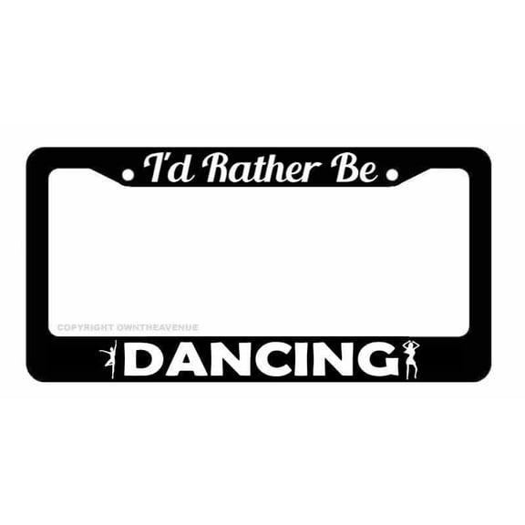 I'd Rather Be Dancing Car Truck Auto License Plate Frame