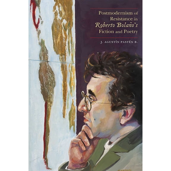 Postmodernism of Resistance in Roberto Bolaño's Fiction and Poetry, (Hardcover)