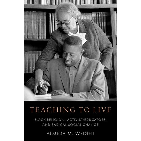 Teaching to Live: Black Religion, Activist-Educators, and Radical Social Change, (Hardcover)