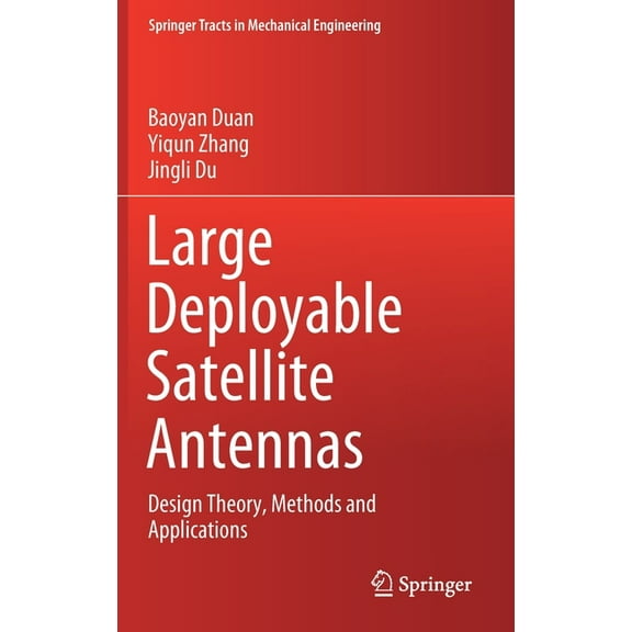 Springer Tracts in Mechanical Engineerin Large Deployable Satellite Antennas: Design Theory, Methods and Applications, (Hardcover)