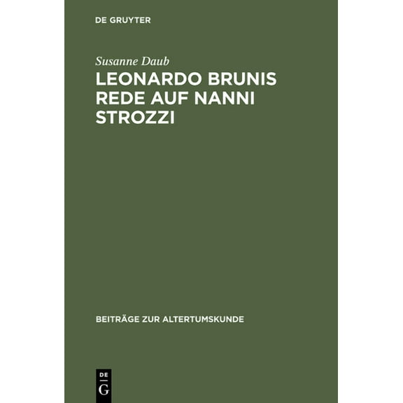 Beiträge Zur Altertumskunde Leonardo Brunis Rede auf Nanni Strozzi, Book 84, (Hardcover)