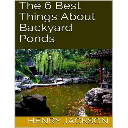 The 6 Best Things About Backyard Ponds - eBook