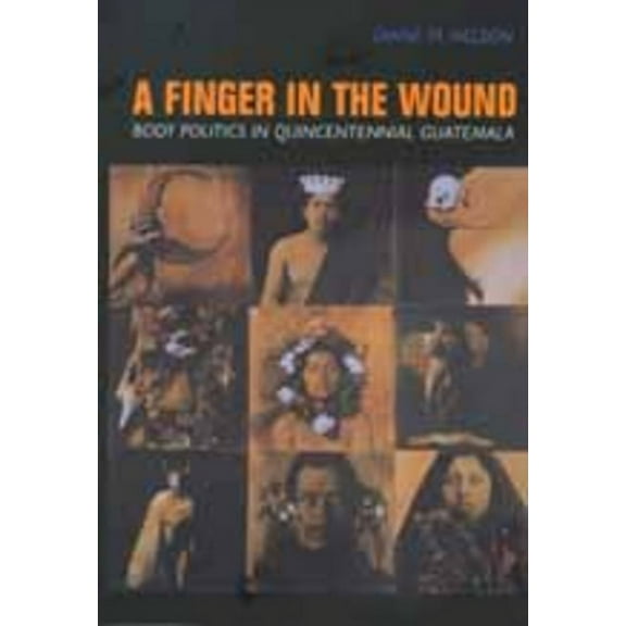 A Finger in the Wound : Body Politics in Quincentennial Guatemala (Edition 1) (Paperback)