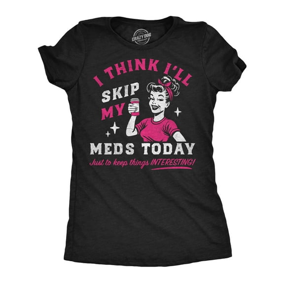 Womens Funny T Shirts I Think Ill Skip My Meds Today Sarcastic Graphic Novelty Tee For Ladies Womens Graphic Tees