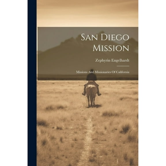 San Diego Mission: Missions And Missionaries Of California (Paperback) by Zephyrin Engelhardt