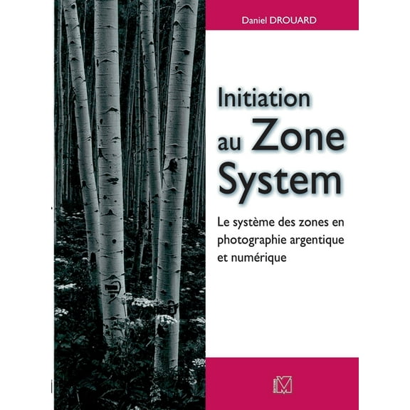 Initiation au Zone System : Le système des zones en photographie argentique et numérique (Paperback)