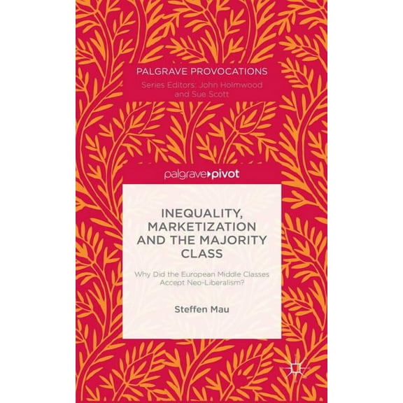 MacMillan Master Inequality, Marketization and the Majority Class: Why Did the European Middle Classes Accept Neo-Liberalism?, (Hardcover)