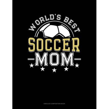 Unruled Composition Book: World's Best Soccer Mom: Unruled Composition Book (Best Soccer Strikers In The World)