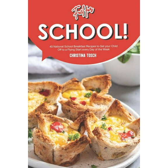 Fuel for School!: 40 National School Breakfast Recipes to Get your Child Off to a Flying Start every (Paperback) by Christina Tosch