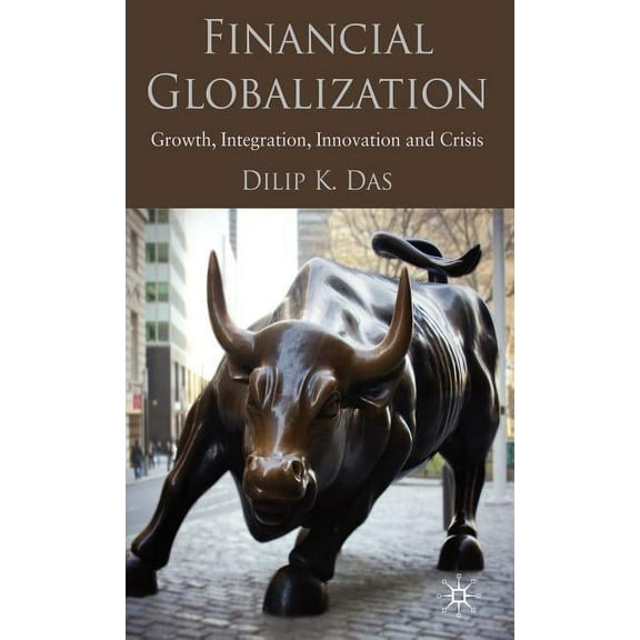 Financial Globalization: Growth, Integration, Innovation and Crisis, (Hardcover)