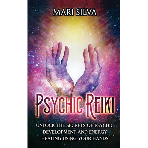 Psychic Reiki: Unlock the Secrets of Psychic Development and Energy Healing Using Your Hands, (Hardcover)