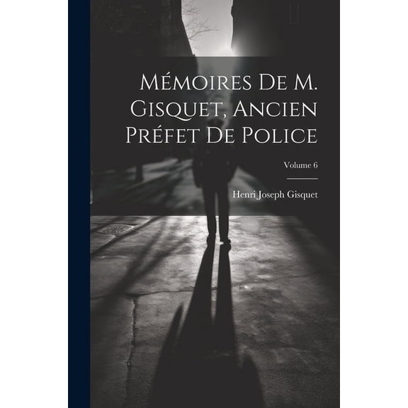 Mémoires De M. Gisquet, Ancien Préfet De Police; Volume 6, (Paperback)