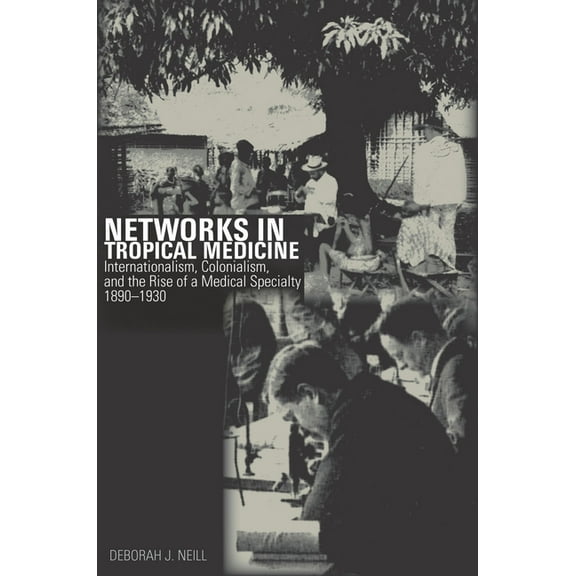 Networks in Tropical Medicine : Internationalism, Colonialism, and the Rise of a Medical Specialty, 1890–1930 (Hardcover)