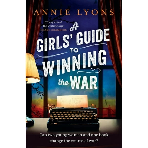 A Girls' Guide to Winning the War: The Most Heartwarming, Uplifting Novel of Courage and Friendship in Ww2, (Paperback)