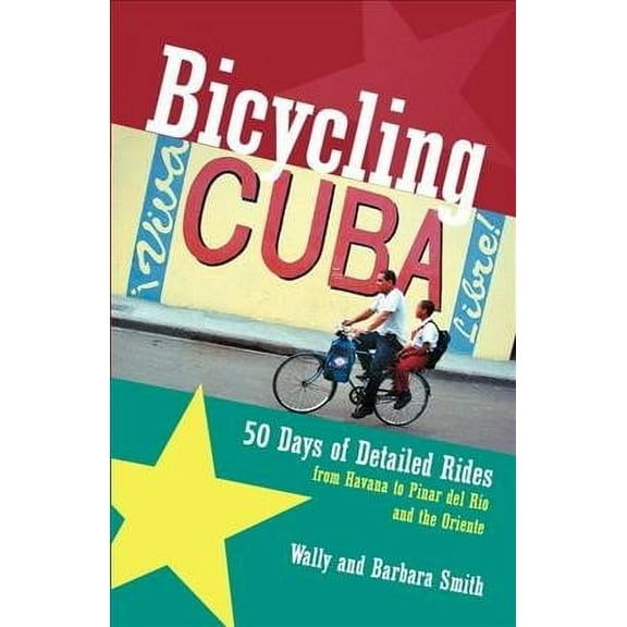 Bicycling Cuba : 50 Days of Detailed Rides from Havana to Pinar Del Rio and the Oriente