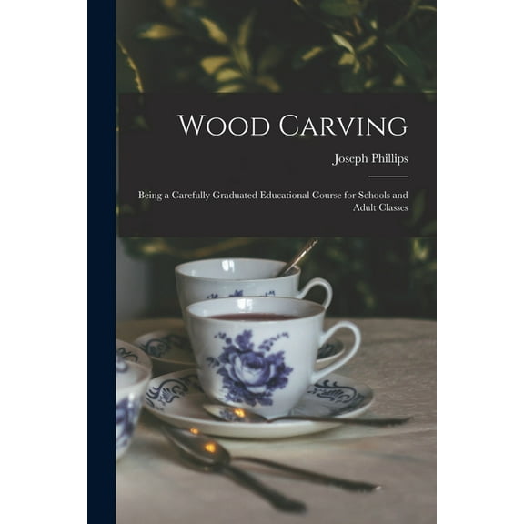 Wood Carving: Being a Carefully Graduated Educational Course for Schools and Adult Classes (Paperback)
