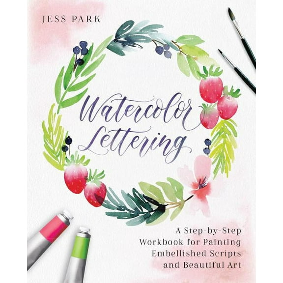 Hand-Lettering & Calligraphy Practice Watercolor Lettering: A Step-By-Step Workbook for Painting Embellished Scripts and Beautiful Art, (Paperback)